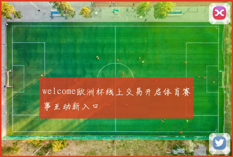 welcome欧洲杯线上交易开启体育赛事互动新入口