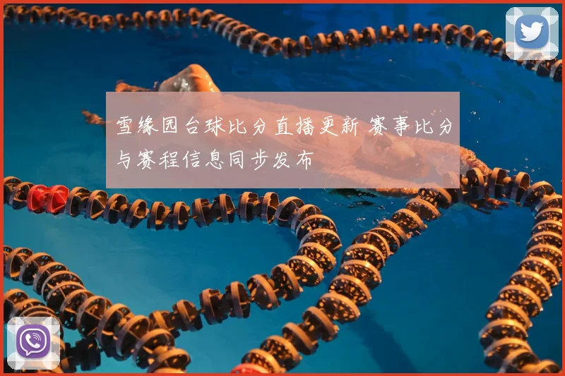 雪缘园台球比分直播更新 赛事比分与赛程信息同步发布