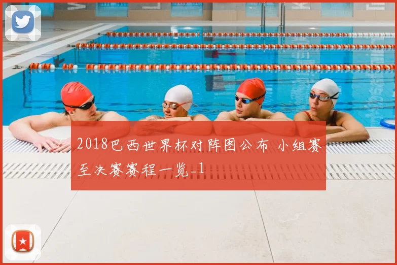 2018巴西世界杯对阵图公布 小组赛至决赛赛程一览_1