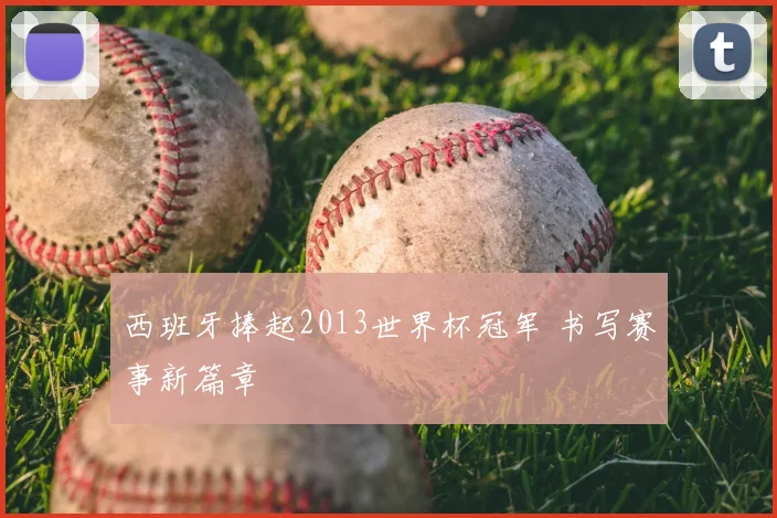 西班牙捧起2013世界杯冠军 书写赛事新篇章