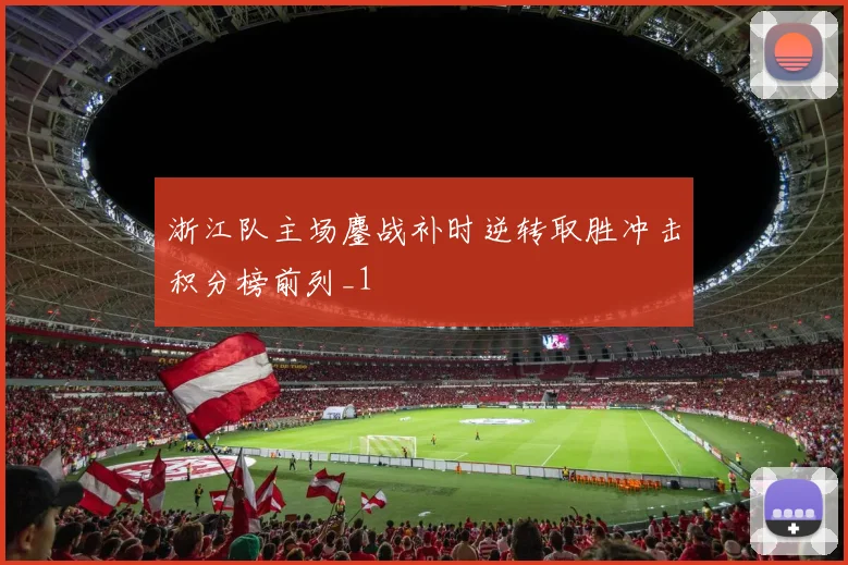 浙江队主场鏖战补时逆转取胜冲击积分榜前列_1
