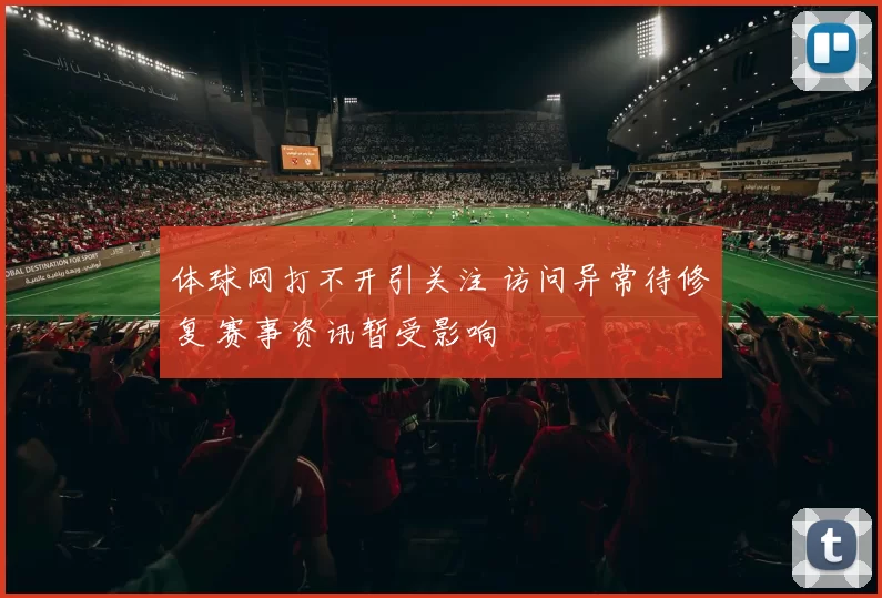 体球网打不开引关注 访问异常待修复 赛事资讯暂受影响